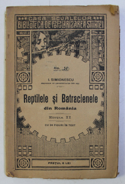 REPTILELE SI BATRACIENELE DIN ROMANIA ED. a - II - a CU 24 FIGURI IN TEXT de I. SIMIONESCU , 1923