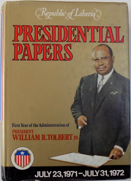 REPUBLIC OF LIBERIA - PRESIDENTIAL PAPERS  - FIRST YEAR OF THE ADMINISTRATION OF PRESIDENT WILLIAM  R. TOLBERT JR. , JULY  23 , 1971 - JULY 31, 1972