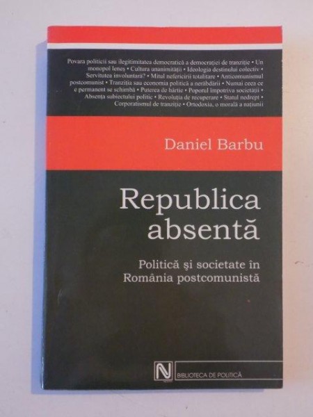 REPUBLICA ABSENTA POLITICA SI SOCIETATE IN ROMANIA POSTCOMUNISTA de DANIEL BARBU , 2004