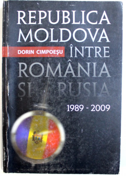 REPUBLICA MOLDOVA INTRE ROMANIA SI RUSIA 1989  - 2009 de DORIN CIMPOESU , 2010 , DEDICATIE*