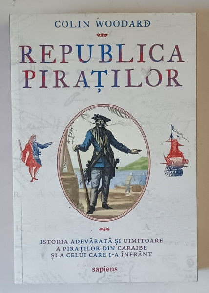 REPUBLICA PIRATILOR , ISTORIA ADEVARATA SI UIMITOARE A PIRATILOR DIN CARAIBE SI A CELUI CARE I - A INFRANT de COLIN WOODARD , 2022