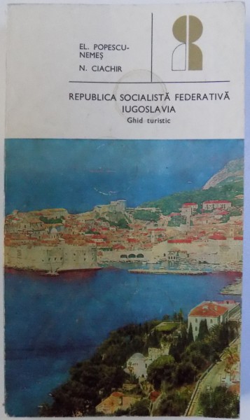 REPUBLICA SOCIALISTA FEDERATIVA JUGOSLAVIA  - GHID TURISTIC de E. POPESCU - NEMES si N. CIACHIR , 1974