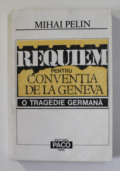REQUIEM PENTRU CONVENTIA DE LA GENEVA - O TRAGEDIE GERMANA de MIHAI PELIN , 1996