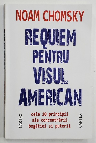 REQUIEM PENTRU VISUL AMERICAN - CELE 10 PRINCIPII ALE CONCENTRARII BOGATIEI SI PUTERII de NOAM CHOMSKY , 2017