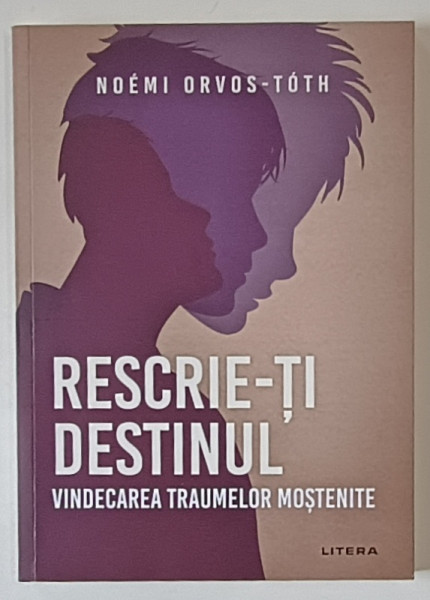 RESCRIE - TI DESTINUL , VINDECAREA TRAUMELOR MOSTENITE de NOEMI ORVOS - TOTH , 2024