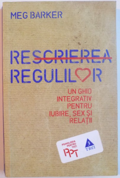 RESCRIEREA REGULILOR, UN GHID INTEGRATIV PENTRU IUBIRE, SEX SI RELATII de MEG BARKER, 2015