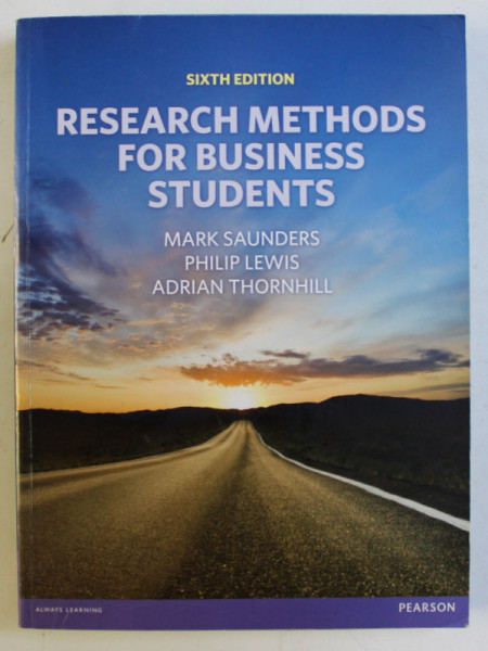 RESEARCH METHODS FOR BUSINESS STUDENTS SIXTH ED. by MARK SAUNDERS , PHILIP LEWIS , ADRIAN THORNHILL , 2012