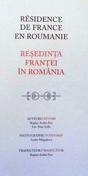 RESEDINTA FRANTEI IN ROMANIA de BOGDAN ANDREI FEZI, JEAN-MARC IROLLO, FOTOGRFII de ANDREI MARGULESCU , 2013