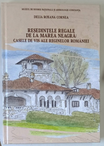 RESEDINTELE REGALE DE LA MAREA NEAGRA : CASELE DE VIS ALE REGINELOR ROMANIEI , EDITIA A II - A de DELIA ROXANA CORNEA , 2025