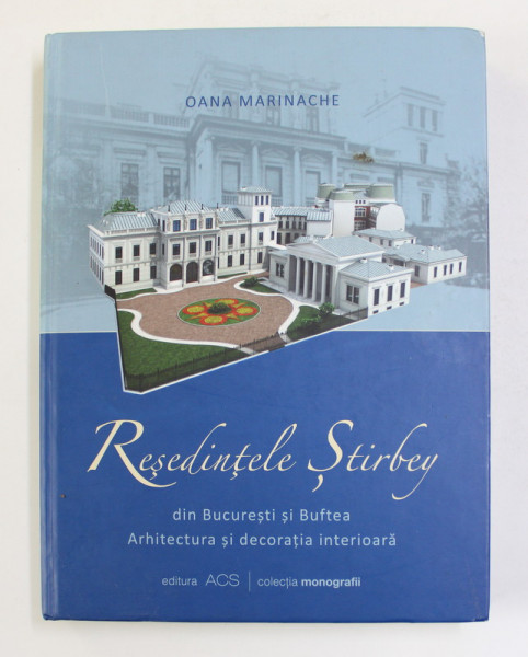 RESEDINTELE STIRBEY DIN BUCURESTI SI BUFTEA ARHITECTURA SI DECORATIA INTERIOARA de OANA MARINACHE , 2013
