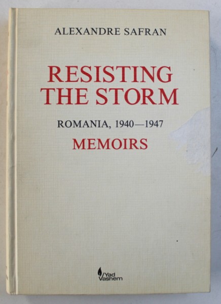 RESISTING THE STORM - ROMANIA , 1940 - 1947 , MEMOIRS by ALEXANDRU SAFRAN , 1987