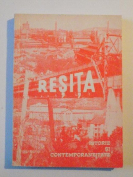 RESITA ISTORIE SI CONTEMPORANEITATE de I ZAHIU , RESITA 1971