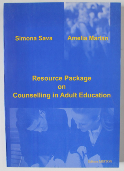 RESOURCE PACKAGE ON COUNSELLING IN ADULT EDUCATION by SIMONA SAVA and AMELIA MARIAN , 2004