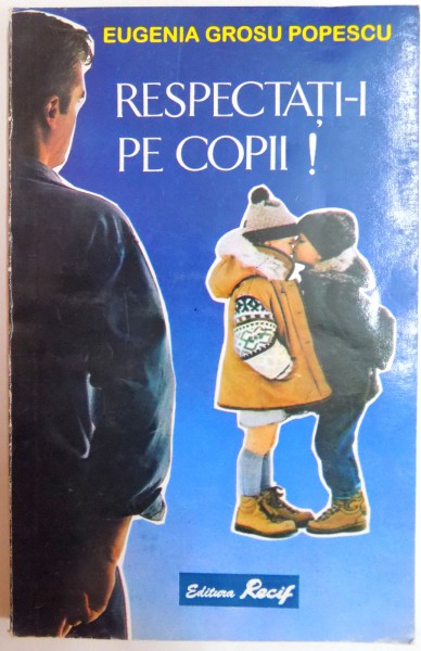 RESPECTATI-I PE COPII ! de EUGENIA GROSU POPESCU , 1996