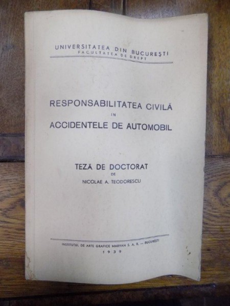 Responsabilitatea civila in accidentele de automobil, teza de doctorat Nicolae A. Teodorescu, Bucuresti 1939