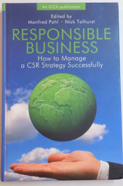 RESPONSIBLE BUSINESS , HOW TO MANAGE A CSR STRATEGY SUCCESSFULLY EDITED by MANFRED POHL AND NICK TOLHURST , 2010