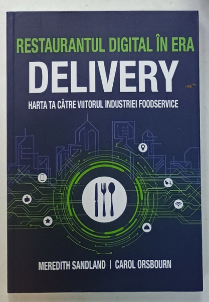RESTAURANTUL DIGITAL IN ERA DELIVERY , HARTA TA CATRE VIITORUL INDUSTRIEI FOODSERVICE de MEREDITH  SANDLAND si CAROL ORSBOURN , 2024