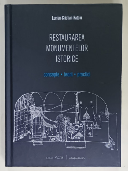 RESTAURAREA MONUMENTELOR ISTORICE , CONCEPTE , TEOROO , PRACTICI de LUCIAN  - CRISTIAN RATOIU , 2021