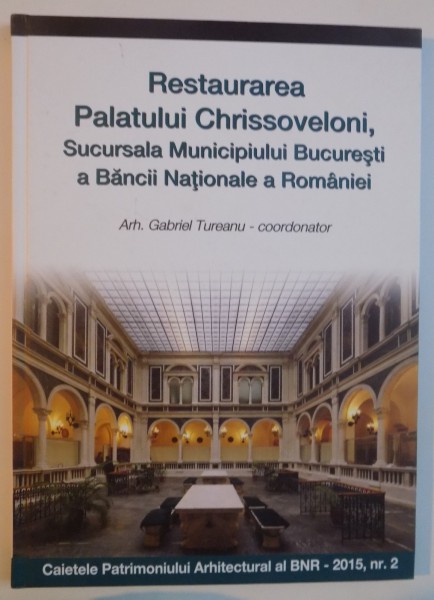 RESTAURAREA PALATULUI CHRISSOVELONI , SUCURSALA MUNICIPIULUI BUCURESTI , 2015