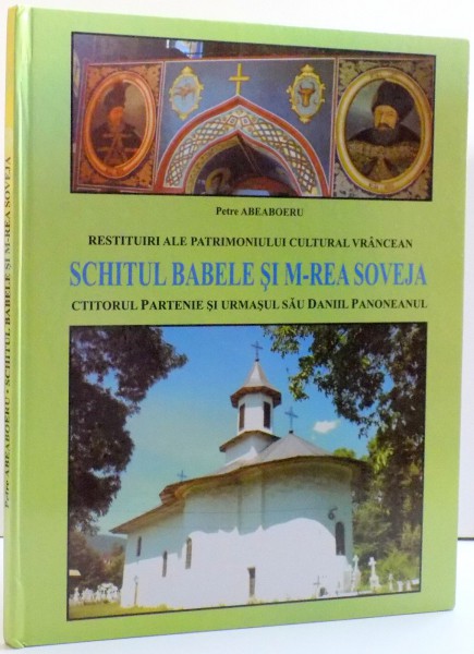 RESTITUIRI ALE PATRIMONIULUI CULTURAL VRANCEAN , SCHITUL BABELE SI M-REA SOVEJA , DE PETRE ABEABOERU , 2011