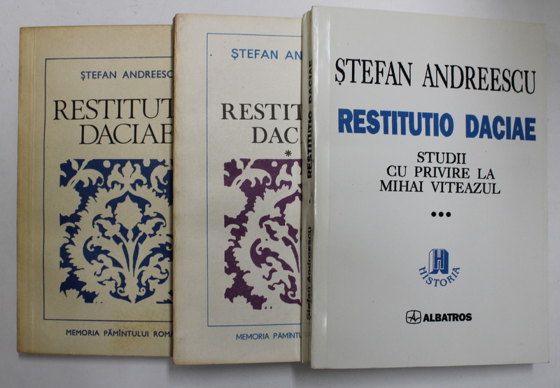 RESTITUTIO DACIAE de STEFAN ANDREESCU  , VOLUMELE I - III , 1980  - 1997