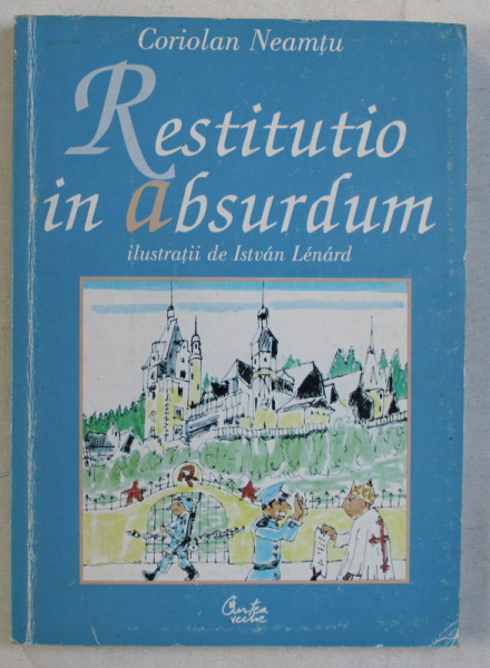 RESTITUTIO IN ABSURDUM de CORIOLAN NEAMTU , ILUSTRATII de ISTVAN LENARD , 2000