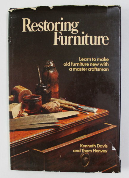 RESTORING FURNITURE : LEARN TO MAKE OLD FURNITURE NEW WIT A MASTER CRAFTSMAN by KENNETH DAVIS / THOM HENVEY , 1978