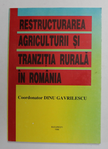 RESTRUCTURAREA  AGRICULTURII SI TRANZITIA RURALA IN ROMANIA , coordonator DINU GAVRILESCU , 1996