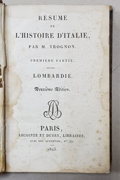 RESUME DE L 'HISTOIRE D 'ITALIE , PREMIERE PARTIE par M. TROGNON , 1825 , PREZINTA PETE SI URME DE UZURA *