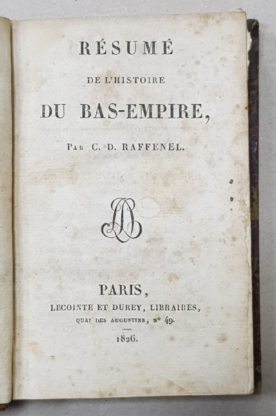 RESUME DE L 'HISTOIRE DU BAS - EMPIRE , par C.D. RAFFENEL , 1826, PREZINTA PETE SI URME DE UZURA *