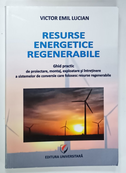 RESURSE ENERGETICE REGENERABILE , GHID PRACTIC de VICTOR EMIL LUCIAN , 2011