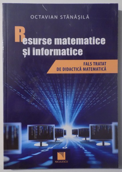 RESURSE MATEMATICE SI INFORMATICE , FALS TRATAT DE DIDACTICA MATEMATICA de OCTAVIAN STANASILA , 2014