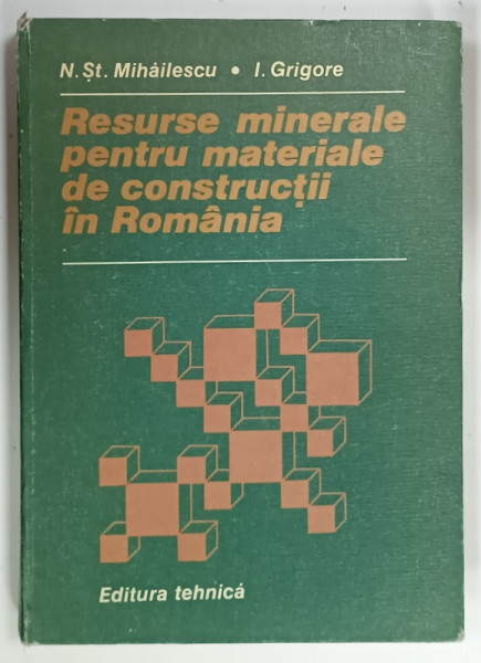 RESURSE MINERALE PENTRU MATERIALE DE CONSTRUCTII IN ROMANIA de N.ST.MIHAILESCU SI I.GRIGORE, 1981