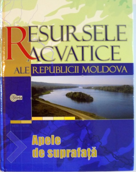 RESURSELE ACVATICE ALE REPUBLICII MOLDOVA, APELE DE SUPRAFATA de VALERIU CAZAC, GAVRIL GALCA, 2007