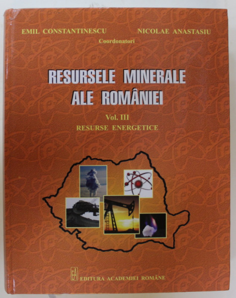 RESURSELE MINERALE ALE ROMANIEI , VOLUMUL III : RESURSE ENERGETICE , coordonatori EMIL CONSTANTINESCU si NICOLAE ANASTASIU , 2019