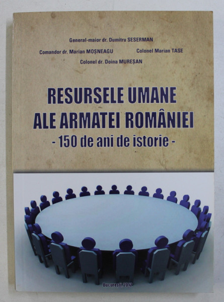 RESURSELE UMANE ALE ARMATEI ROMANE - 150 DE ANI DE ISTORIE de DUMITRU SESERMAN ...DOINA MURESAN , 2012 , DEDICATIE*