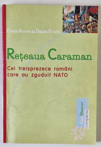 RETEAUA CARAMAN , CEI TREISPREZECE ROMANI CARE AU ZGUDUIT NATO de PIERRE ACCOCE SI DANIEL POUGET , 1999