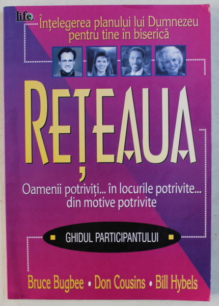 RETEAUA  - OAMENII POTRIVITI ...IN LOCURILE POTRIVITE ... DIN MOTIVE POTRIVITE  - GHIDUL PARTICIPANTULUI de BRUCE BUGBEE ...BILL HYBELS , 2001