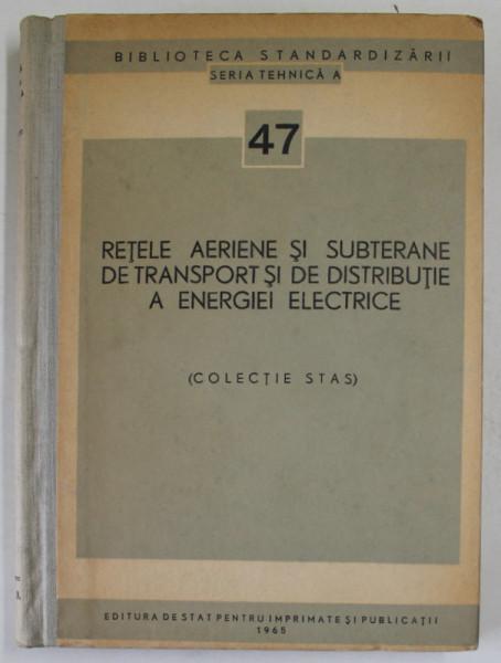 RETELE AERIENE SI SUBTERANE DE TRANSPORT SI DE DISTRIBUTIE A ENERGIEI ELECTRICE ( COLECTIE STAS ) , 1965