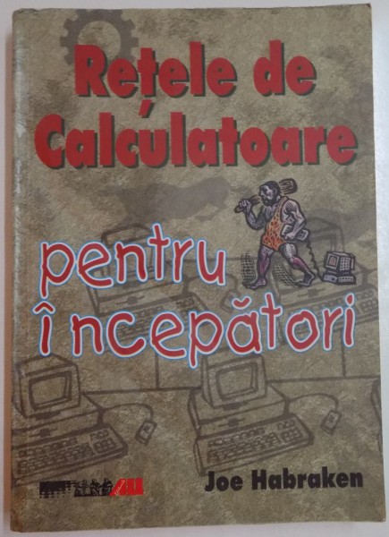 RETELE DE CALCULATOARE PENTRU INCEPATORI de JOE HABRAKEN , 2002