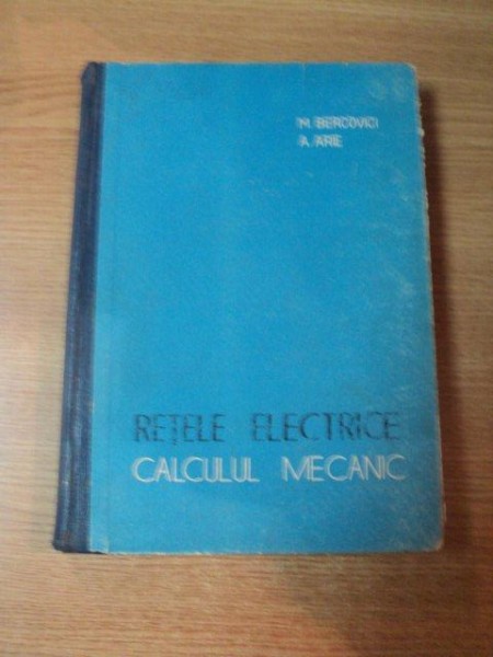 RETELE ELECTRICE , CALCULUL MECANIC de M. BERCOVICI , A. ARIE , Bucuresti 1963