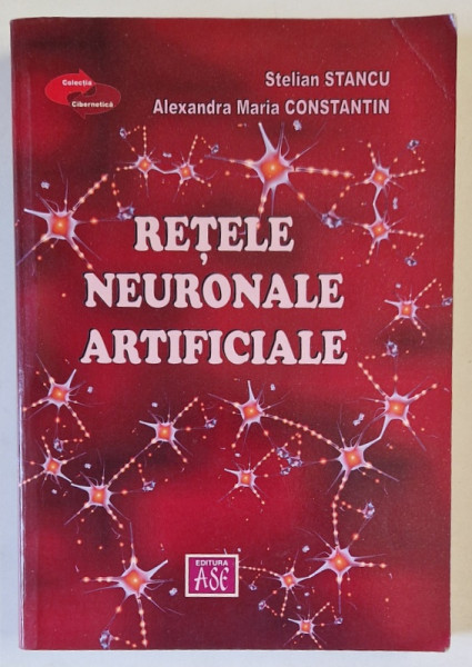 RETELE NEURONALE ARTIFICIALE de STELIAN STANCU si ALEXANDRA MARIA CONSTANTIN , TEORIE SI APLICATII , 2014