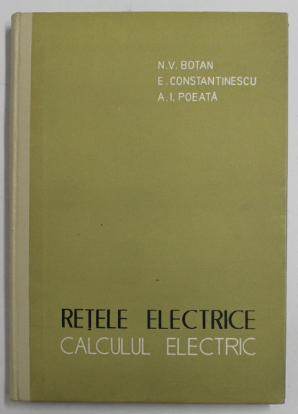 RETELELE ELECTRICE CALCULUL ELECTRIC de BOTAN,CONSTANTINESCU SI POEATA,1961