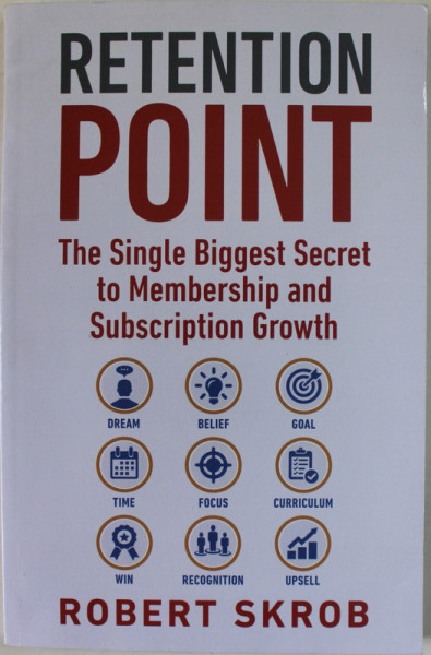 RETENTION POINT , THE SINGLE BIGGEST SECRET TO MEMBERSHIP AND SUBSCRIPTION GROWTH by ROBERT SKROB , 2021