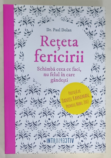 RETETA  FERICIRII , SCHIMBA CEEA CE FACI , NU FELUL IN CARE GANDESTI de Dr. PAUL DOLAN , 2016