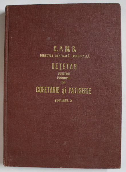 RETETAR PENTRU PRODUSE DE COFETARIE SI PATISERIE  de TANASE VIRGIL si ABRASU GHEORGHE , VOLUMUL  II , 1980