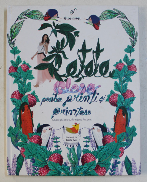 RETETE ALESE PENTRU PRINTI SI PRINTESE  - COPIII GATESC CU PRINTESA POLONIC de ANCA LUNGU , ilustratii de LORETA ISAC , 137 PAG.