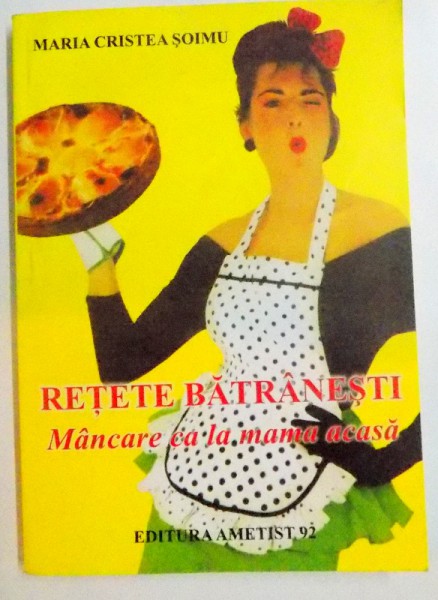 RETETE BATRANESTI MANCARE CA LA MAMA ACASA , 2002