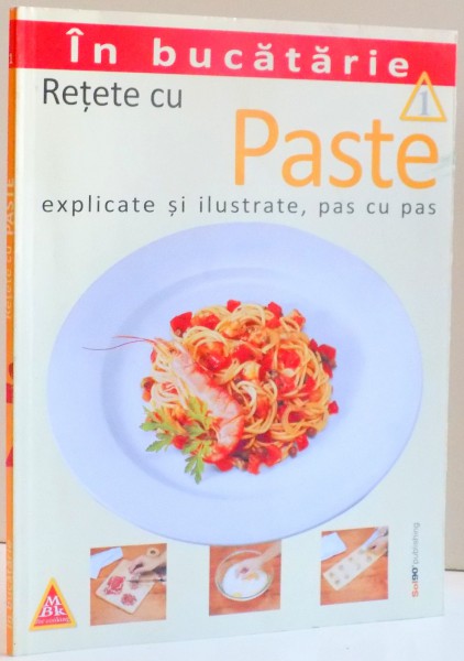 RETETE CU PASTE , EXPLICATE SI ILUSTRATE , PAS CU PAS , 2013