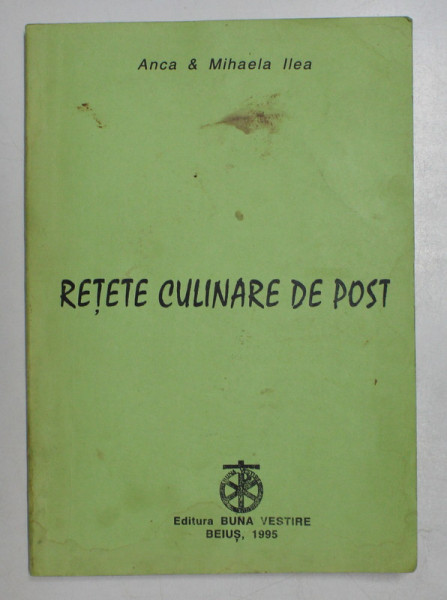 RETETE CULINARE DE POST de ANCA si MIHAELA ILEA , 1995